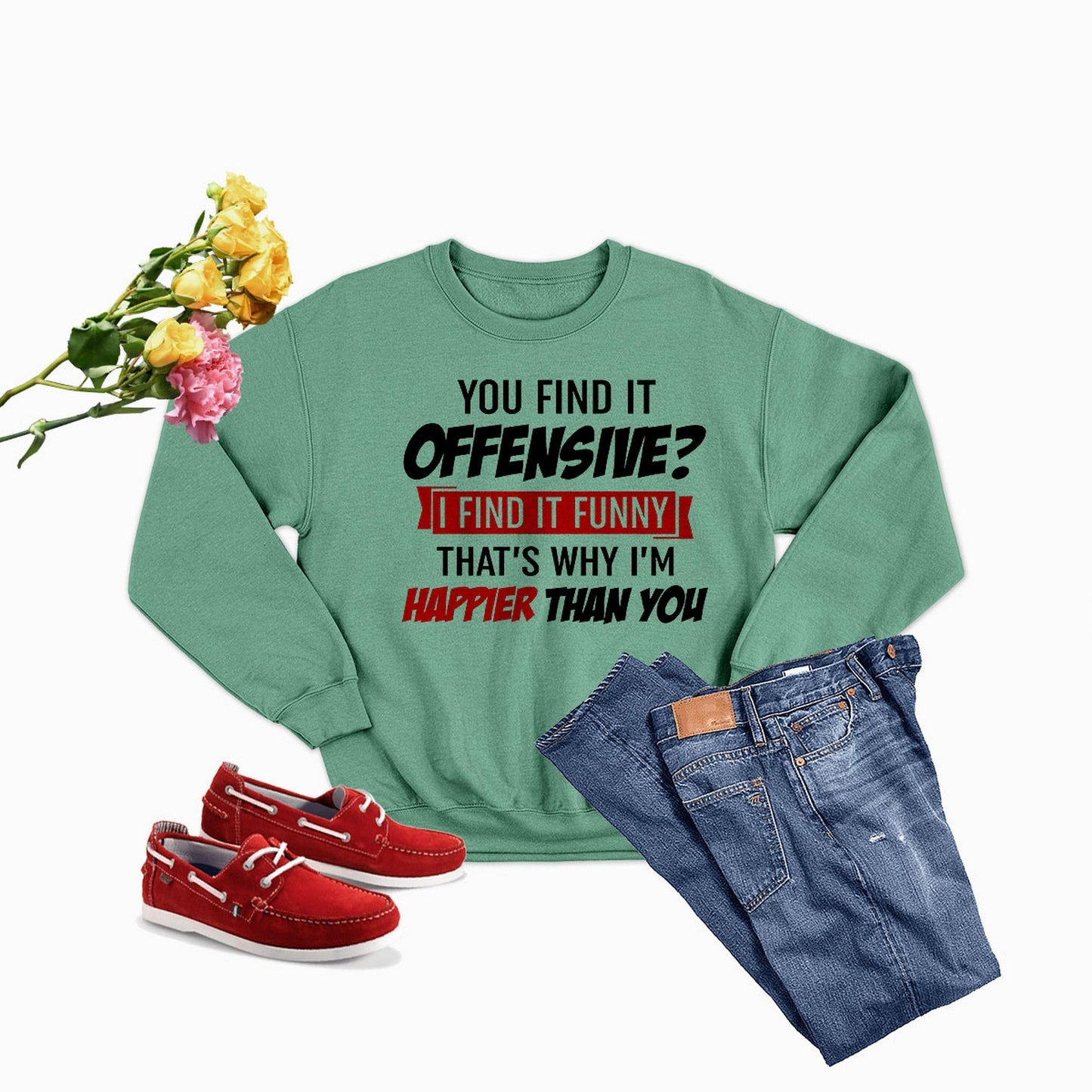 You Find It Offensive Find It Funny That's Why I'm Happier Than Sweat Shirt-2