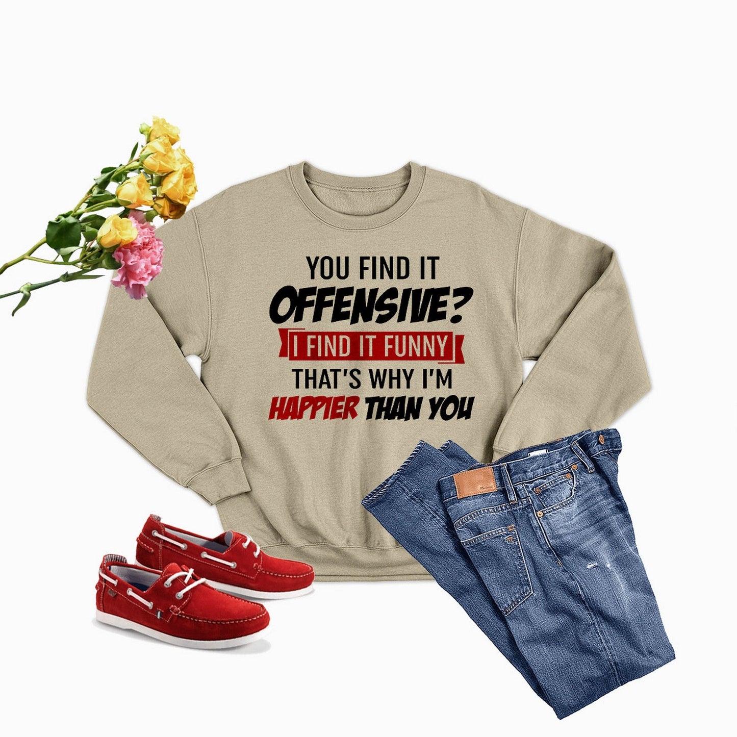 You Find It Offensive Find It Funny That's Why I'm Happier Than Sweat Shirt-3