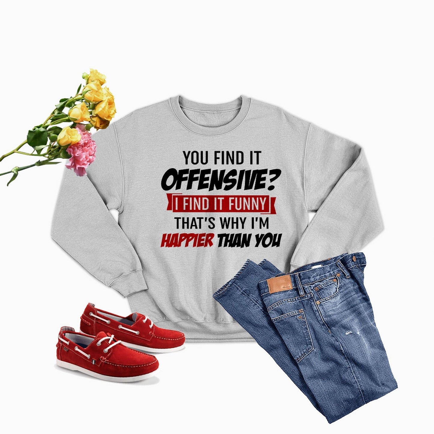 You Find It Offensive Find It Funny That's Why I'm Happier Than Sweat Shirt-4
