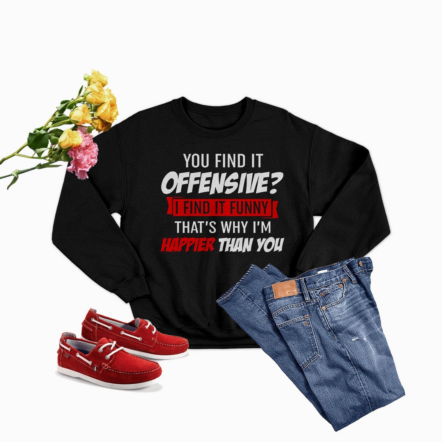 You Find It Offensive Find It Funny That's Why I'm Happier Than Sweat Shirt-1